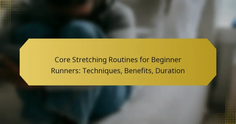 Core Stretching Routines for Beginner Runners: Techniques, Benefits, Duration