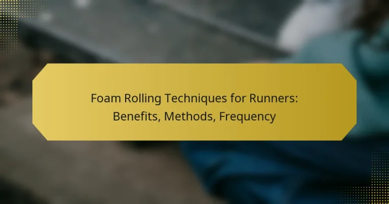 Foam Rolling Techniques for Runners: Benefits, Methods, Frequency