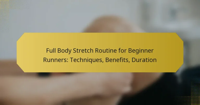 Full Body Stretch Routine for Beginner Runners: Techniques, Benefits, Duration