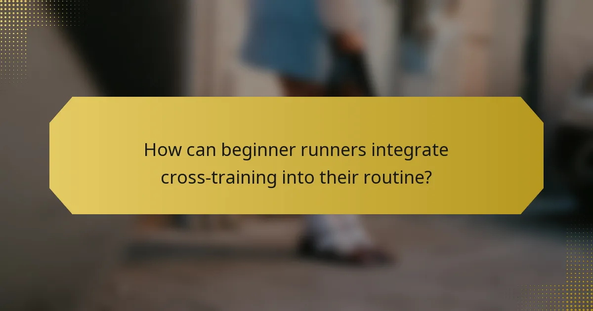 How can beginner runners integrate cross-training into their routine?