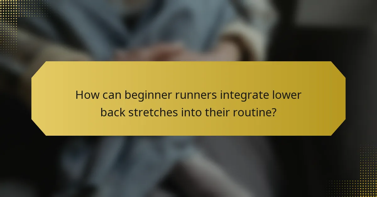 How can beginner runners integrate lower back stretches into their routine?