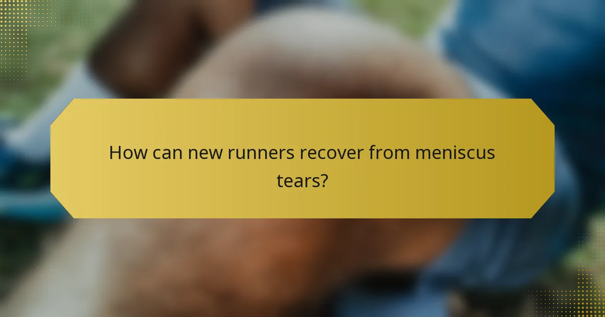 How can new runners recover from meniscus tears?