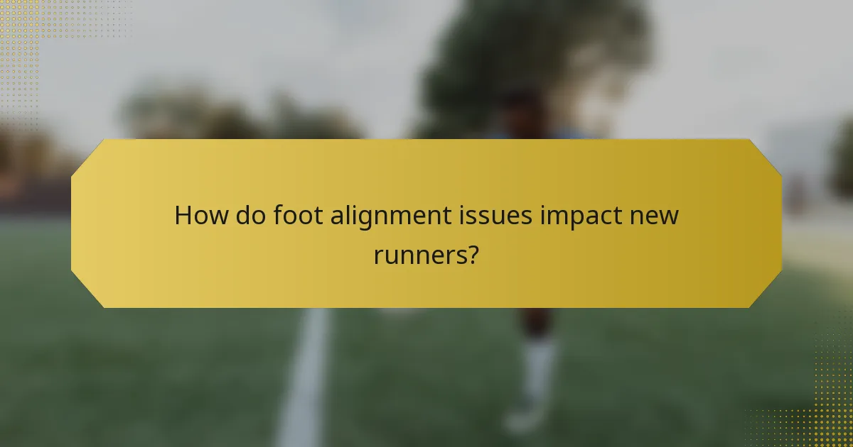 How do foot alignment issues impact new runners?