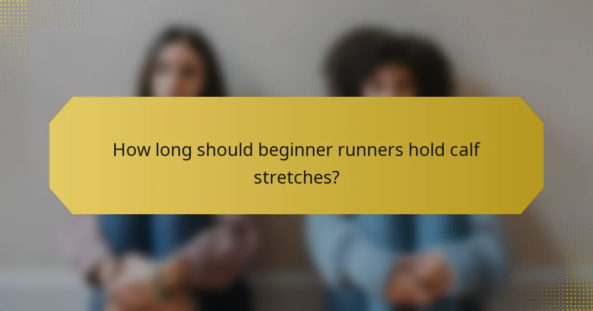 How long should beginner runners hold calf stretches?