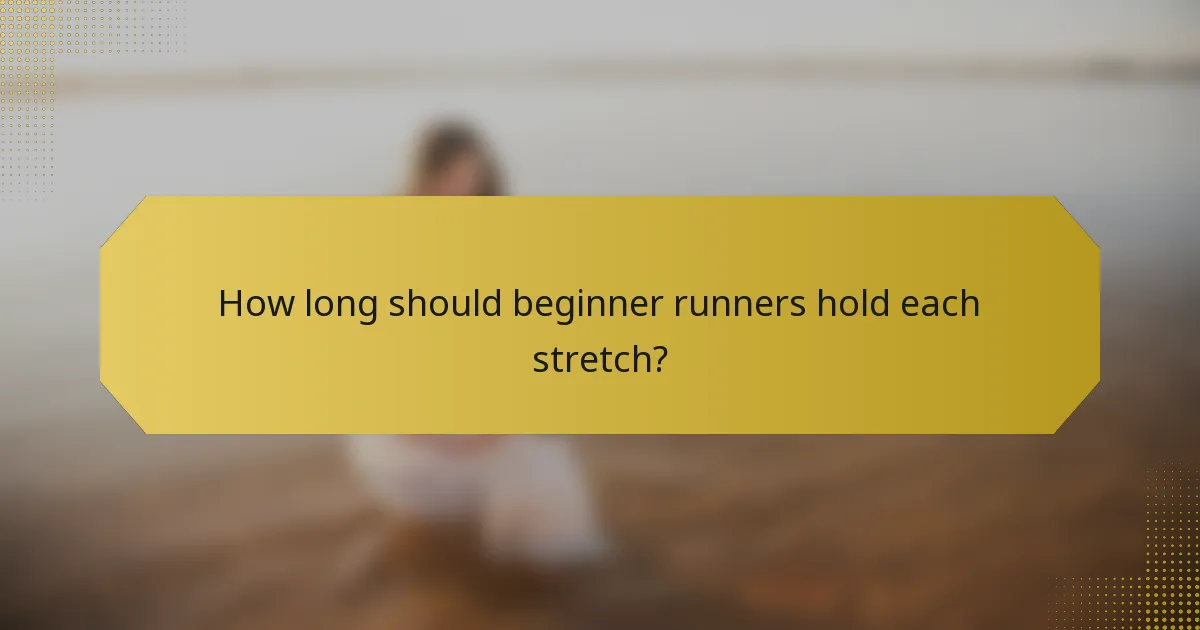 How long should beginner runners hold each stretch?