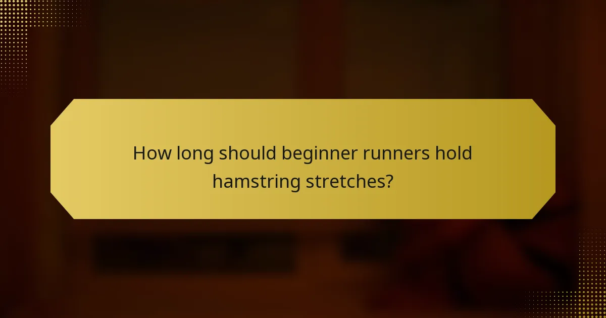 How long should beginner runners hold hamstring stretches?