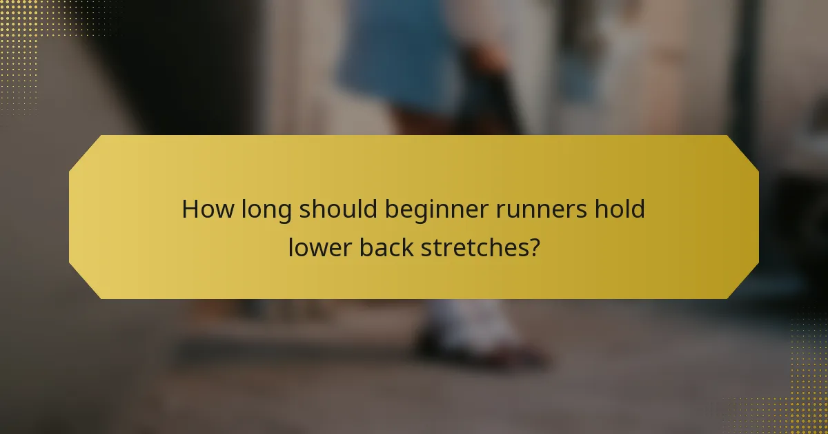 How long should beginner runners hold lower back stretches?