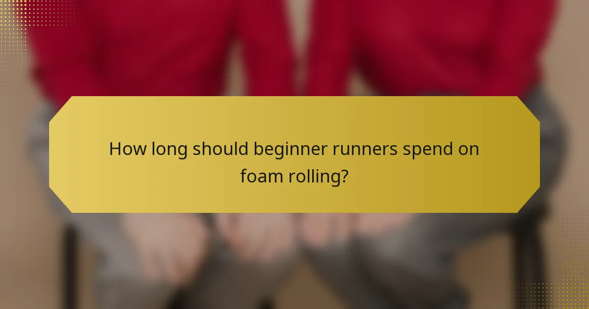 How long should beginner runners spend on foam rolling?