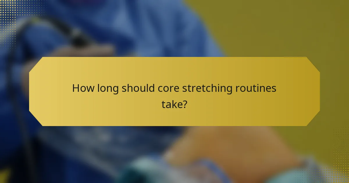 How long should core stretching routines take?