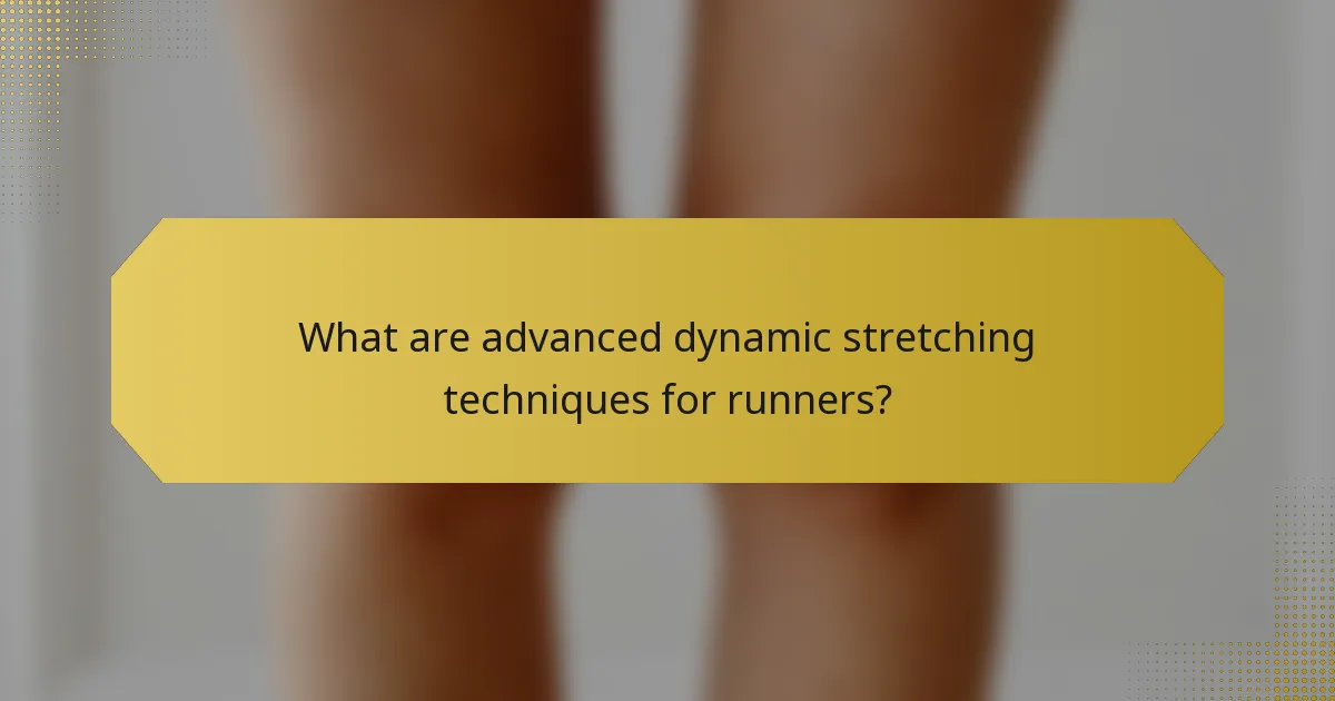 What are advanced dynamic stretching techniques for runners?