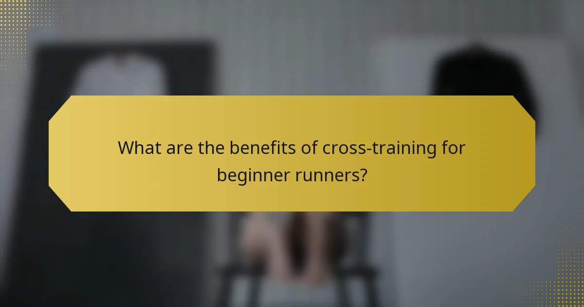 What are the benefits of cross-training for beginner runners?