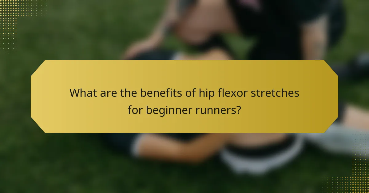 What are the benefits of hip flexor stretches for beginner runners?