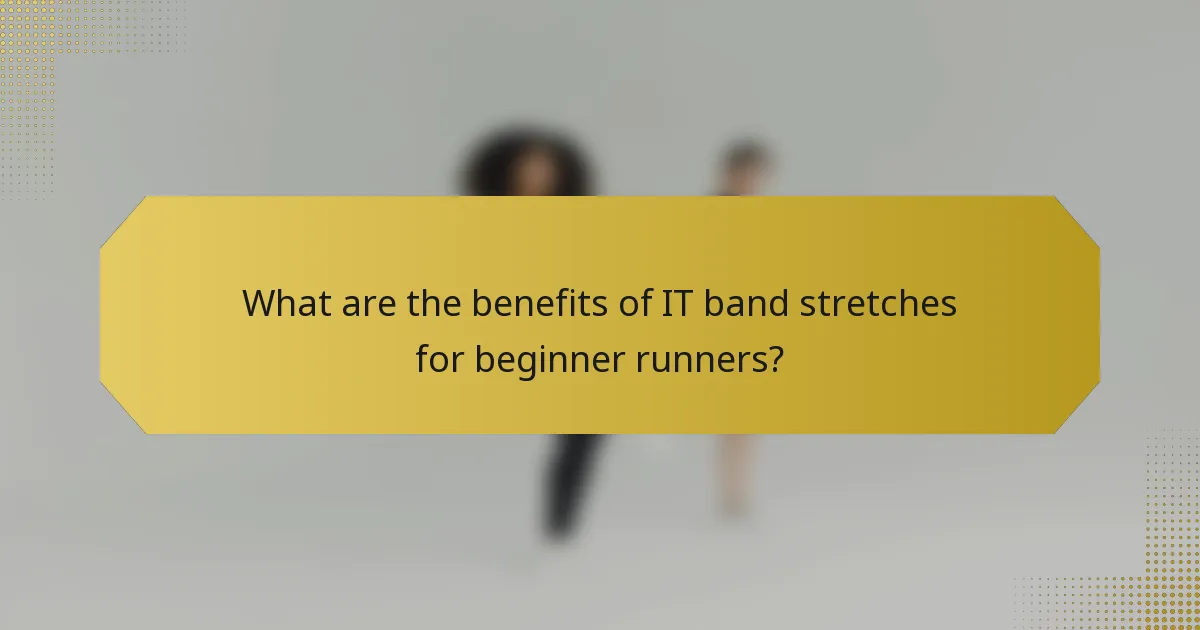 What are the benefits of IT band stretches for beginner runners?