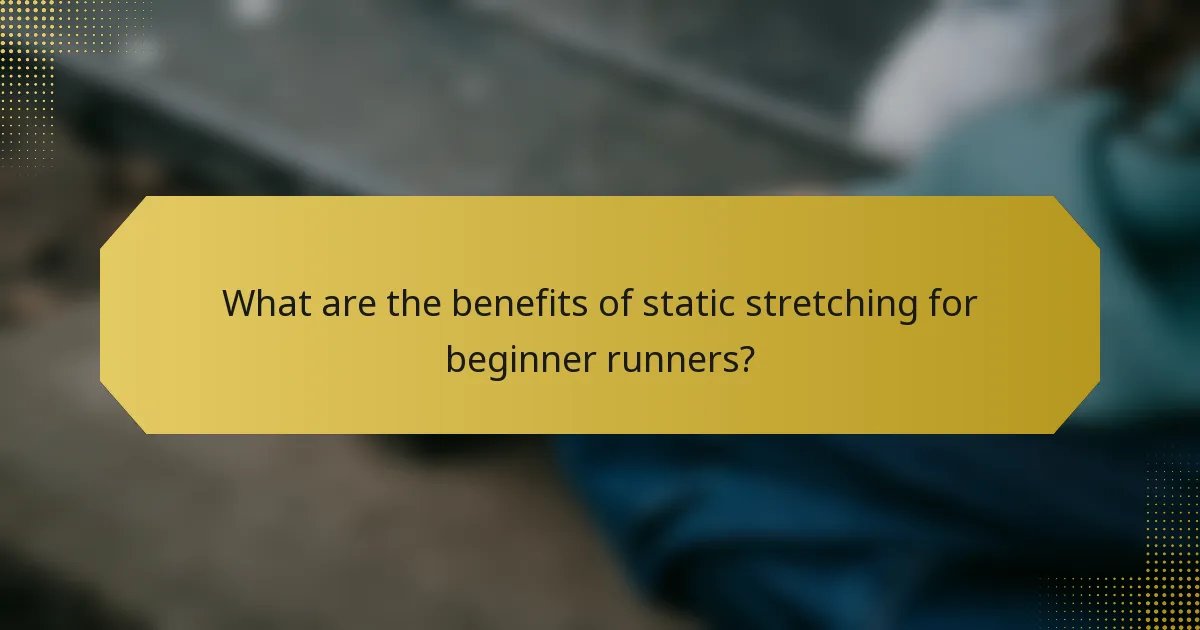 What are the benefits of static stretching for beginner runners?