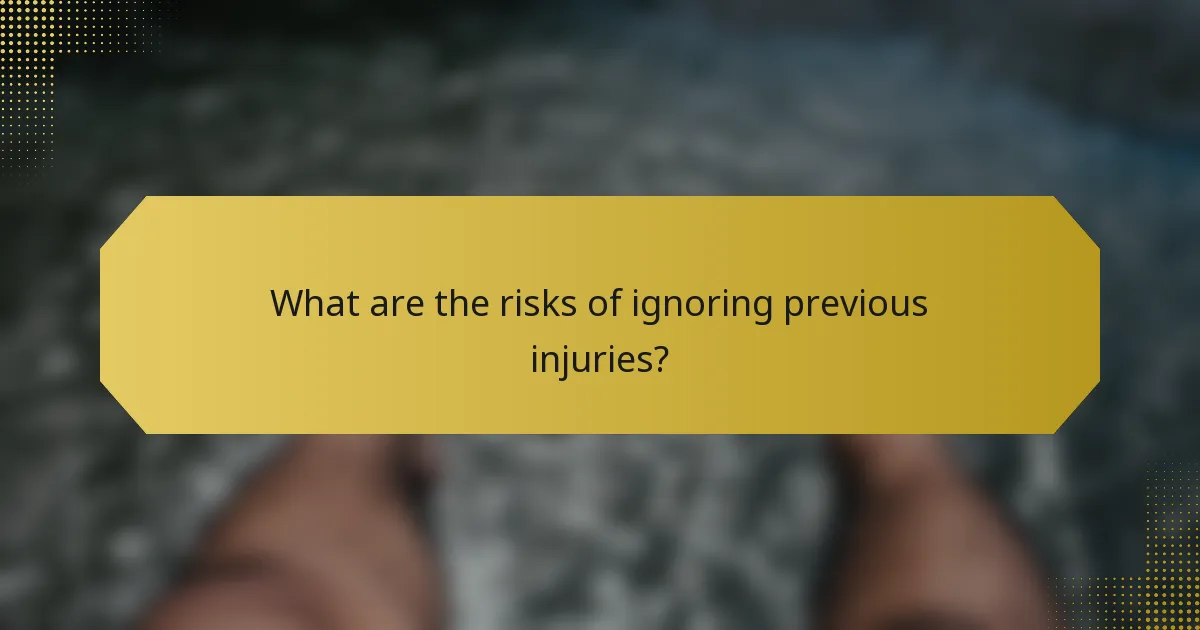 What are the risks of ignoring previous injuries?