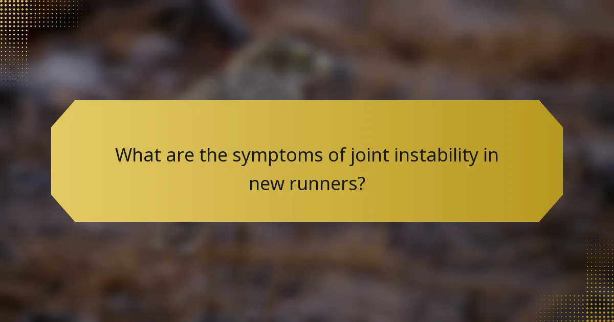 What are the symptoms of joint instability in new runners?