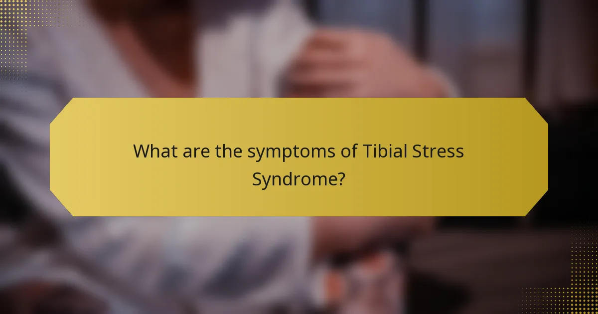 What are the symptoms of Tibial Stress Syndrome?