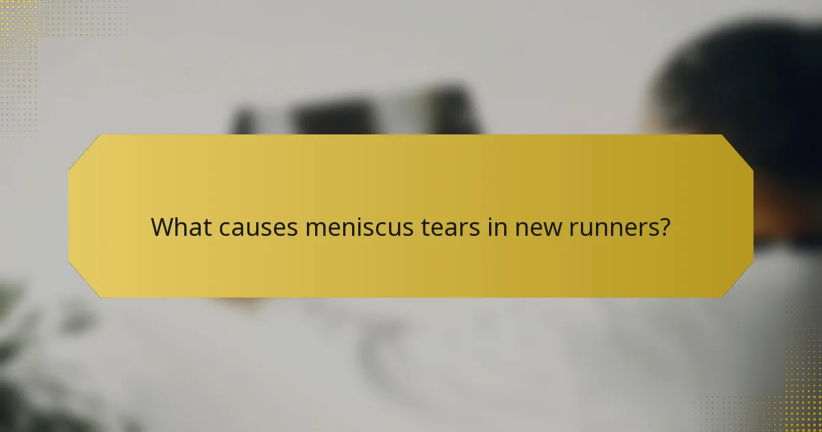What causes meniscus tears in new runners?