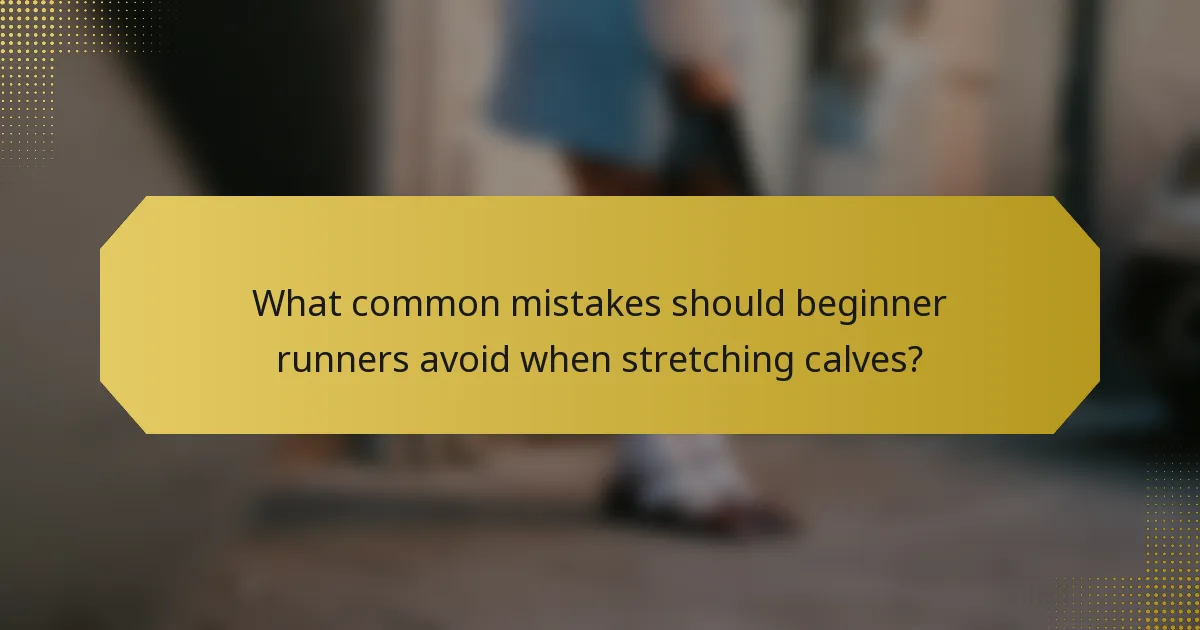What common mistakes should beginner runners avoid when stretching calves?
