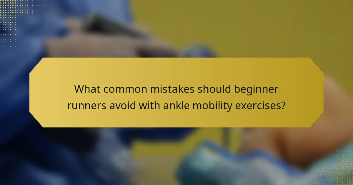What common mistakes should beginner runners avoid with ankle mobility exercises?