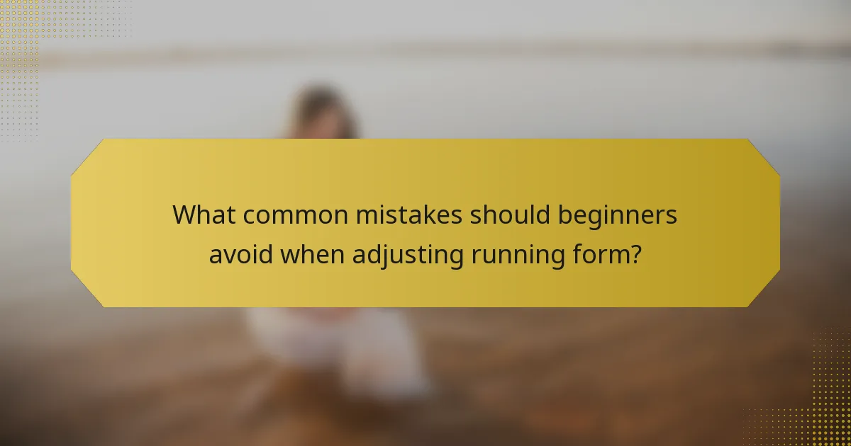 What common mistakes should beginners avoid when adjusting running form?