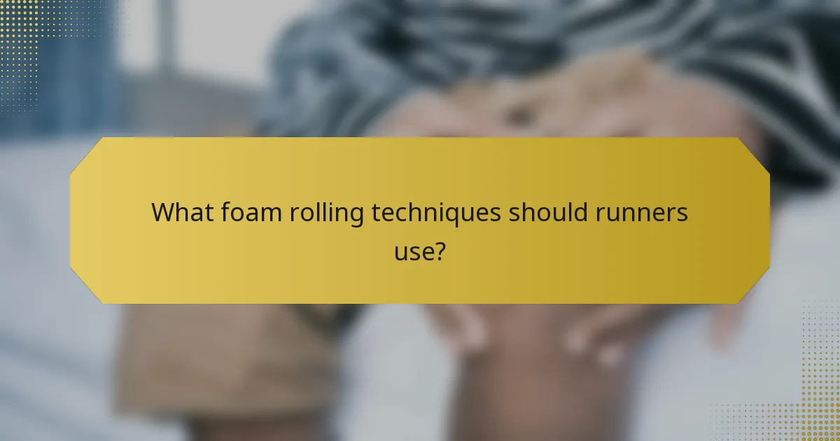 What foam rolling techniques should runners use?