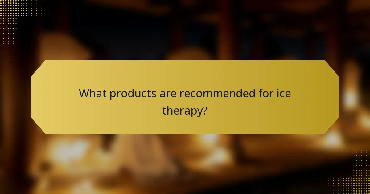 What products are recommended for ice therapy?