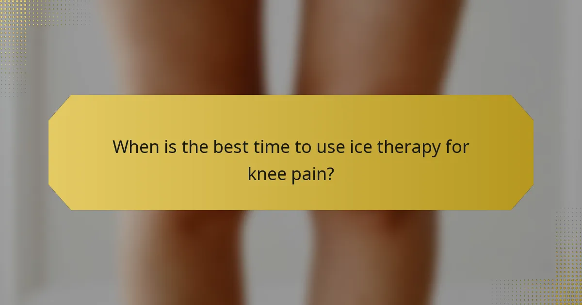 When is the best time to use ice therapy for knee pain?
