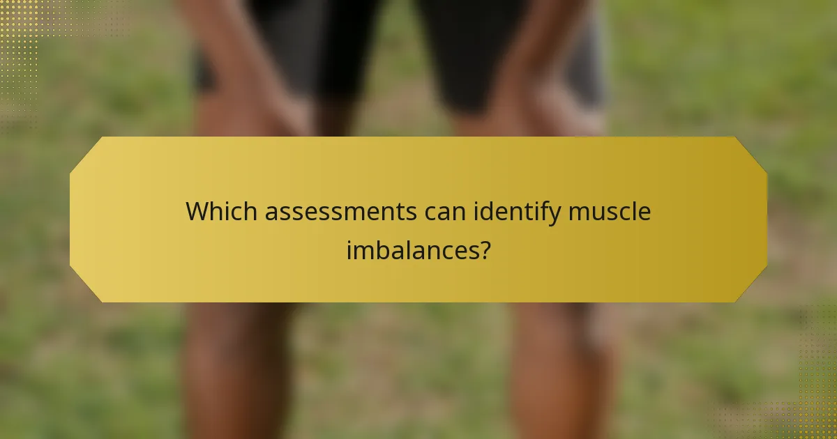Which assessments can identify muscle imbalances?