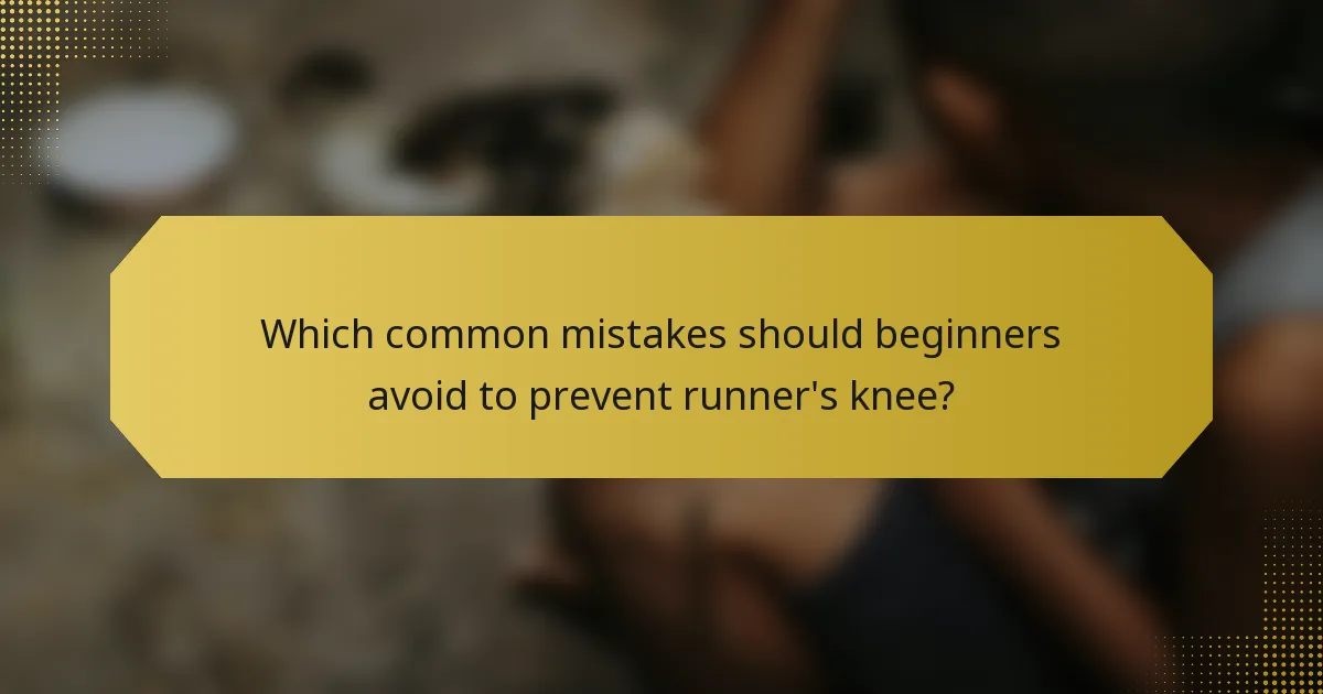 Which common mistakes should beginners avoid to prevent runner's knee?