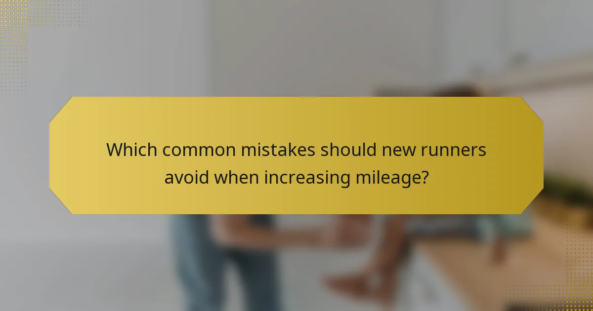 Which common mistakes should new runners avoid when increasing mileage?