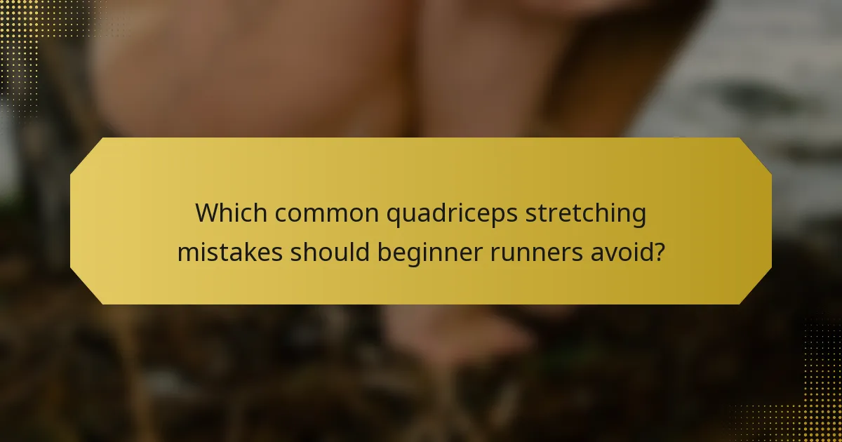Which common quadriceps stretching mistakes should beginner runners avoid?
