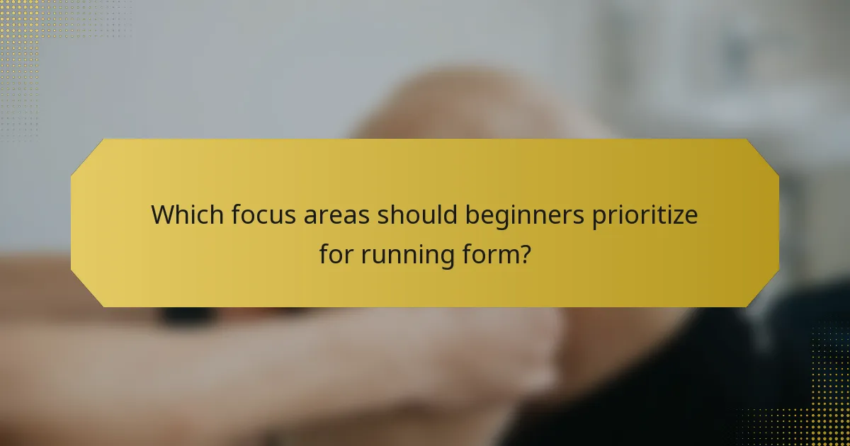 Which focus areas should beginners prioritize for running form?