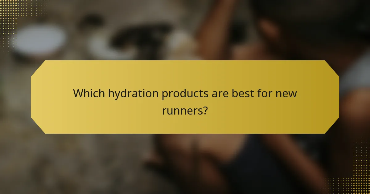 Which hydration products are best for new runners?