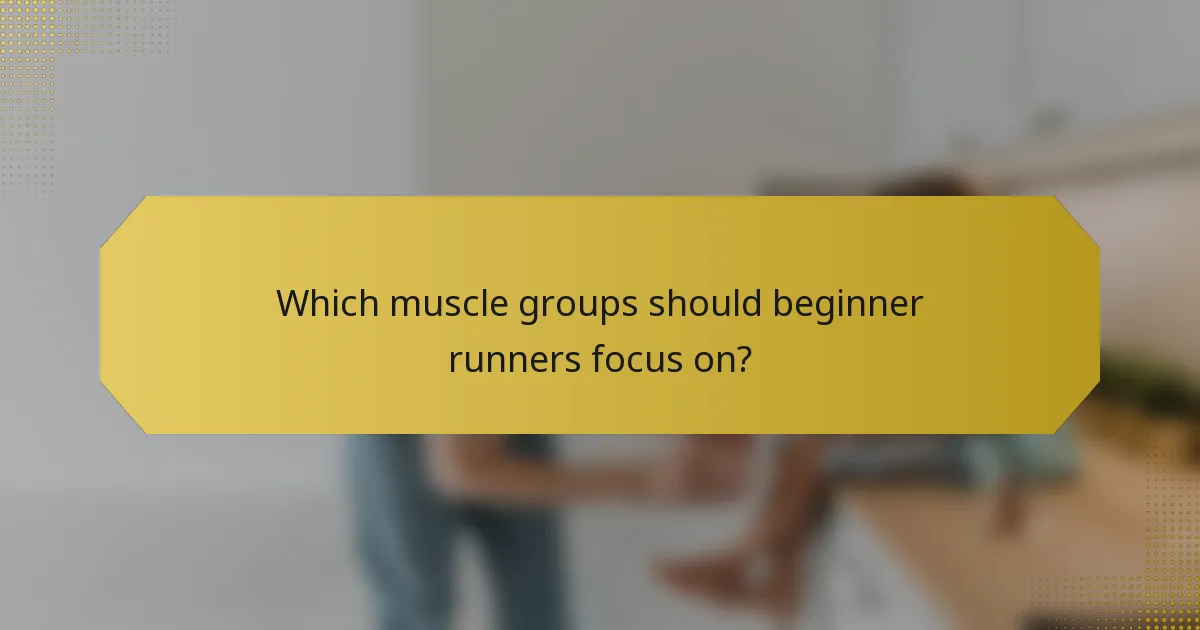 Which muscle groups should beginner runners focus on?