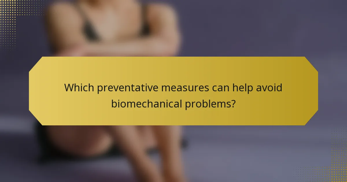 Which preventative measures can help avoid biomechanical problems?
