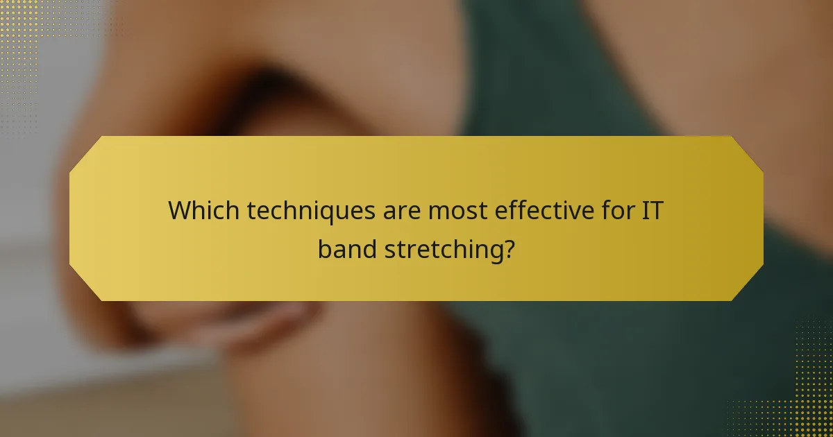 Which techniques are most effective for IT band stretching?